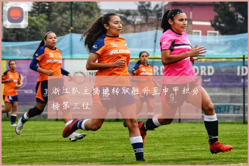 浙江队主场逆转取胜升至中甲积分榜第三位