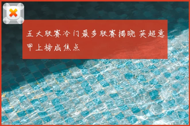 五大联赛冷门最多联赛揭晓 英超意甲上榜成焦点