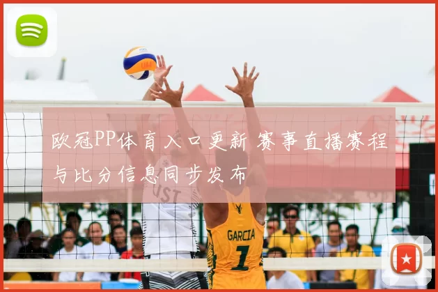 欧冠PP体育入口更新 赛事直播赛程与比分信息同步发布