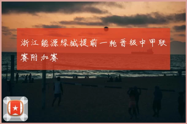浙江能源绿城提前一轮晋级中甲联赛附加赛