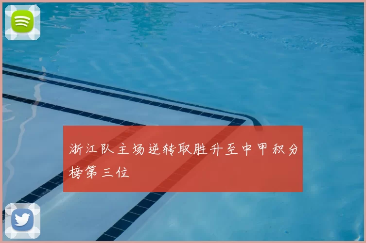 浙江队主场逆转取胜升至中甲积分榜第三位