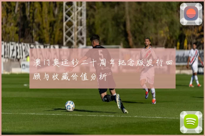 澳门奥运钞二十周年纪念版发行回顾与收藏价值分析